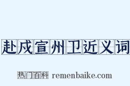 赴戍宣州卫近义词是什么意思的图片